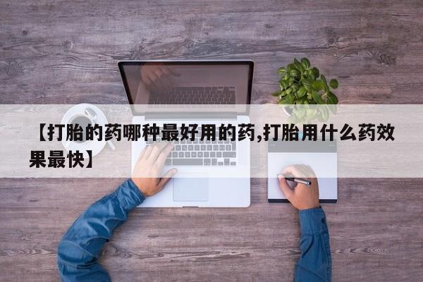流产药微信联系方式无副作用【打胎的药哪种最好用的药,打胎用什么药效果最快】
