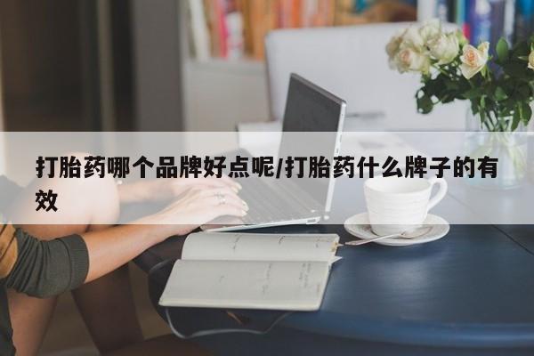 流产药微信联系方式无副作用打胎药哪个品牌好点呢/打胎药什么牌子的有效
