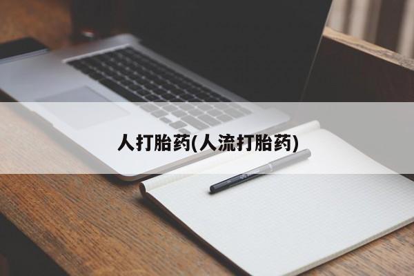 流产药微信联系方式无副作用人打胎药(人流打胎药)
