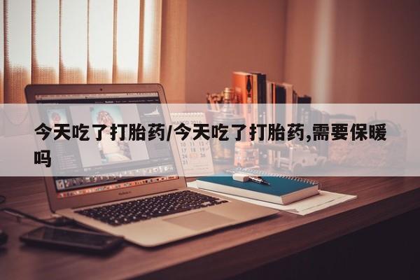 流产药微信联系方式无副作用今天吃了打胎药/今天吃了打胎药,需要保暖吗