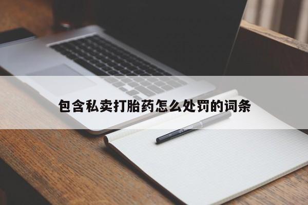 流产药微信联系方式无副作用包含私卖打胎药怎么处罚的词条