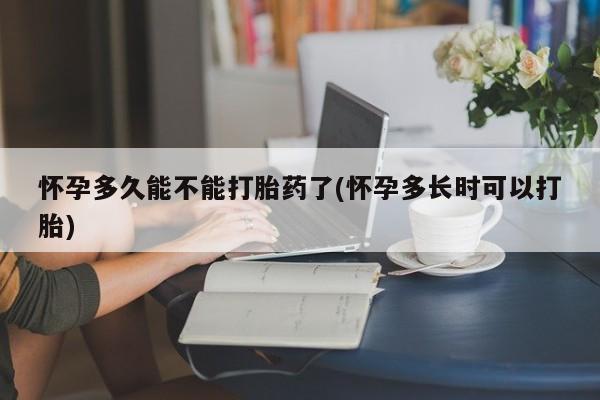 流产药微信联系方式无副作用怀孕多久能不能打胎药了(怀孕多长时可以打胎)