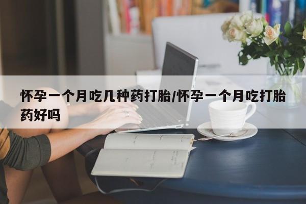 流产药微信联系方式无副作用怀孕一个月吃几种药打胎/怀孕一个月吃打胎药好吗