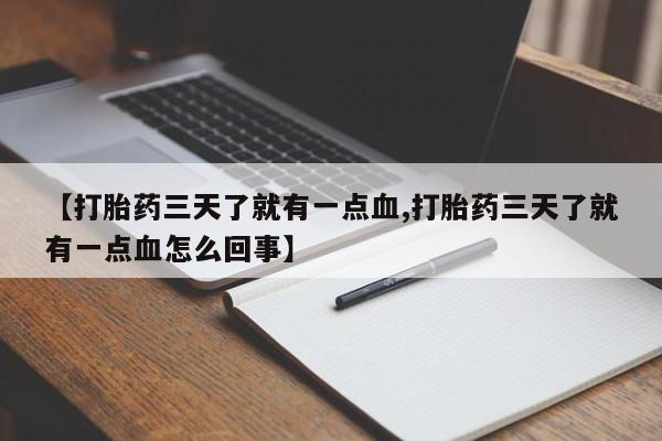 流产药微信联系方式无副作用【打胎药三天了就有一点血,打胎药三天了就有一点血怎么回事】
