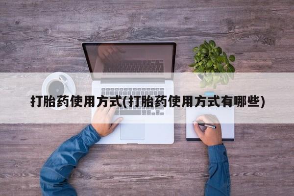 流产药微信联系方式无副作用打胎药使用方式(打胎药使用方式有哪些)