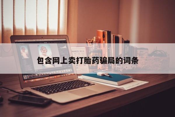 流产药微信联系方式无副作用包含网上卖打胎药骗局的词条