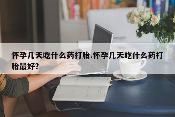 流产药微信联系方式无副作用怀孕几天吃什么药打胎.怀孕几天吃什么药打胎最好？